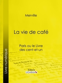 Anne-Dominique Merville et  Ligaran - La vie de café - Paris ou le Livre des cent-et-un.