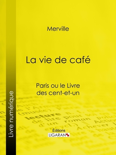 Anne-Dominique Merville et  Ligaran - La vie de café - Paris ou le Livre des cent-et-un.
