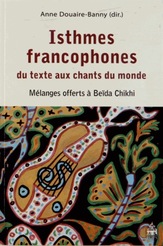 Anne Douaire-Banny - Isthmes francophones, du texte aux chants du monde - Mélanges offerts à Beïda Chikhi.