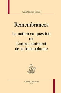 Anne Douaire-Banny - Remembrances - La nation en question ou l'autre continent de la francophonie.