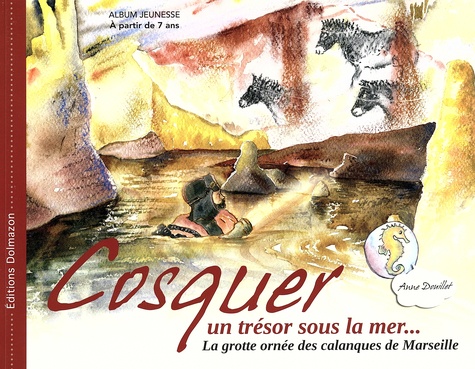 Anne Douillet - Cosquer, un trésor sous la mer... - La grotte ornée des calanques de Marseille.