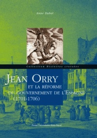 Anne Dubet - Jean Orry et la réforme du gouvernement de l'Espagne - (1701-1706).