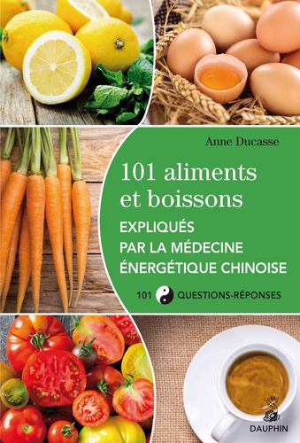 Anne Ducasse - 101 aliments et boissons expliqués par la médecine énergétique chinoise et les cinq éléments.