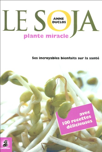 Anne Duclos - Le soja, plante miracle.
