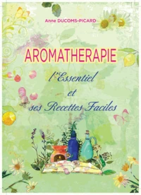Aromathérapie, l'Essentiel et ses Recettes Faciles