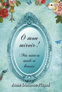 Anne Ducoms-Picard - O mon miroir ! - Mes astuces mode et beauté.