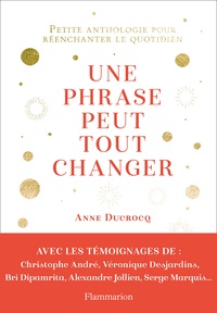 Anne Ducrocq - Une phrase peut tout changer - Petite anthologie pour réenchanter le quotidien.