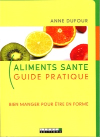 Anne Dufour - Aliments santé - Guide pratique.