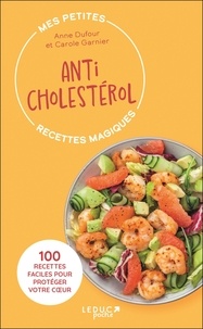 Anne Dufour et Carole Garnier - Anticholestérol - 100 recettes faciles pour protéger votre coeur.