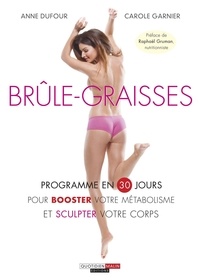 Anne Dufour et Carole Garnier - Brûle-graissses - Programme en 30 jours pour booster votre métabolisme et sculpter votre corps.