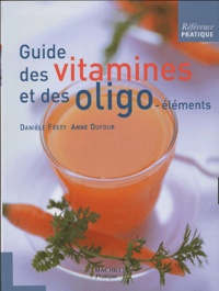 Anne Dufour et Danièle Festy - Guide des vitamines et des oligo-éléments.