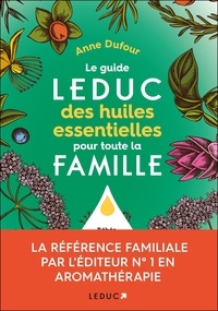 Anne Dufour - Le guide Leduc des huiles essentielles pour toute la famille.
