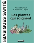 Anne Dufour et Catherine Dupin - Les plantes qui soignent.