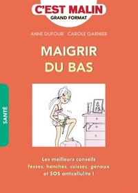 Anne Dufour et Carole Garnier - Maigrir du bas - Perdez 1 taille en 4 semaines.