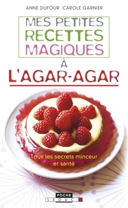 Anne Dufour et Carole Garnier - Mes petites recettes magiques à l'Agar-Agar.
