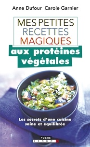 Anne Dufour et Carole Garnier - Mes petites recettes magiques aux protéines végétales.