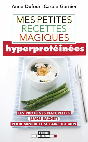 Anne Dufour et Carole Garnier - Mes petites recettes magiques hyperprotéinées - Les protéines naturelles (sans sachet) pour mincir et se faire du bien.