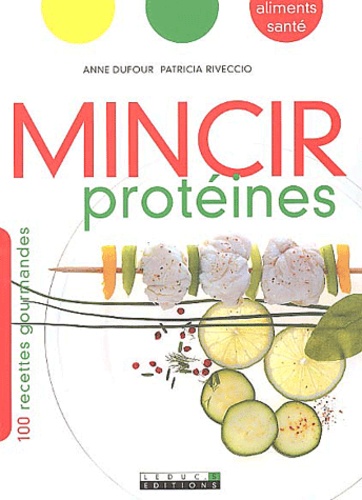 Anne Dufour et Patricia Riveccio - Mincir protéines - 100 recettes gourmandes.