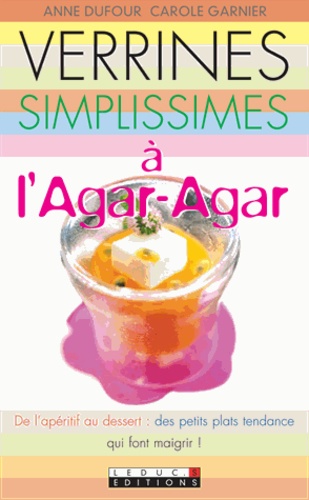 Anne Dufour et Carole Garnier - Verrines simplissimes à l'Agar-Agar.