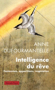 Anne Dufourmantelle - Intelligence du rêve - Fantasmes, apparitions, inspiration.