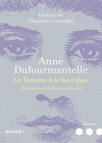Anne Dufourmantelle - La femme et le sacrifice - D'Antigone à la femme d'à coté.