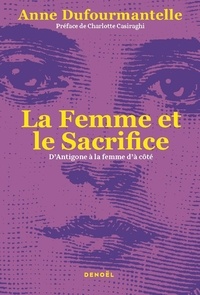 Anne Dufourmantelle - La Femme et le Sacrifice - D'Antigone à la femme d'à côté.