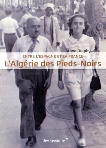 Anne Dulphy - L'Algérie des pieds-noirs - Entre l'Espagne et la France.