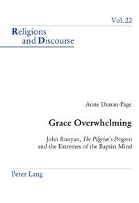 Anne Dunan-Page - Grace Overwhelming - John Bunyan, The Pilgrim’s Progress and the Extremes of the Baptist Mind".