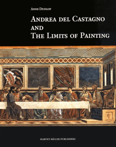 Anne Dunlop - Andrea del Castagno and the Limits of Painting.