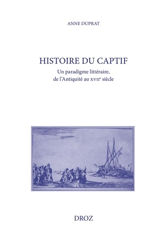 Histoire du captif. Un paradigme littéraire, de l'Antiquité au XVIIe siècle