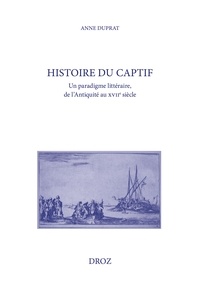 Anne Duprat - Histoire du captif - Un paradigme littéraire, de l'Antiquité au XVIIe siècle.