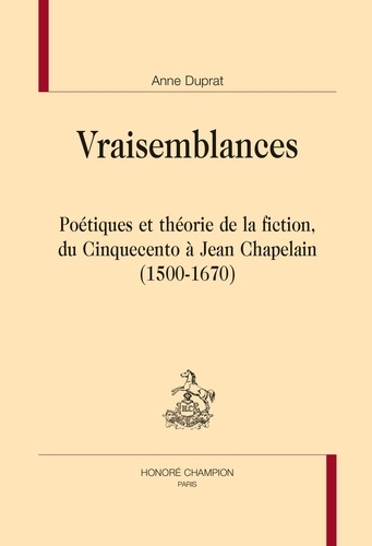 Vraisemblances. Poétiques et théorie de la fiction, du Cinquecento à Jean Chapelain (1500-1670)