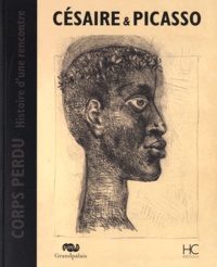 Anne Egger - Césaire & Picasso - Corps perdu, Histoire d'une rencontre.