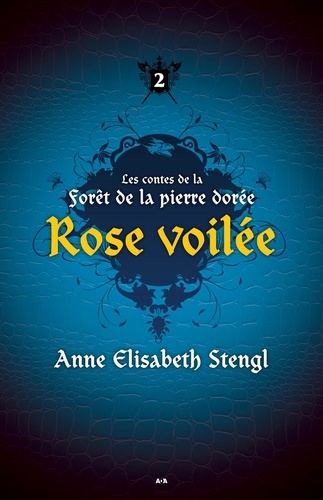 Anne Elisabeth Stengl - Les contes de la forêt de la pierre dorée Tome 2 : Rose voilée.