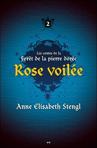 Anne Elisabeth Stengl - Rose voilée - Les contes de la Forêt de la pierre dorée T2.