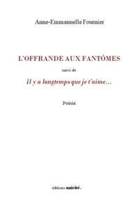 Anne-Emmanuelle Fournier - L'offrande aux fantômes - Suivi de Il y a longtemps que je t'aime….