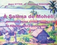 Anne Etter et Raymond Riquier - A Salima de Mohéli - Dernière reine comorienne - La fidélité d'une petite fille.