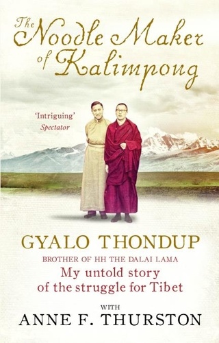 Anne F. Thurston et Gyalo Thondup - The Noodle Maker of Kalimpong - The Untold Story of My Struggle for Tibet.