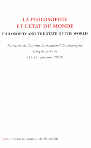 Anne Fagot-Largeault et Bertrand Saint-Sernin - La philosophie et l'état du monde - Entretiens de l'Institut International de Philosophie, Congrès de Paris (15-18 septembre 2010).