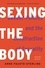Sexing the Body. Gender Politics and the Construction of Sexuality