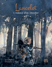Anne Ferrier et Christelle Le Guen - Lancelot, l'enfance d'un chevalier.