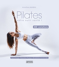 Anne-Flore Jaulneau - Pilates, votre outil santé ! - 300 variations.