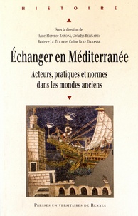 Anne-Florence Baroni et Gwladys Bernard - Echanger en Méditerranée - Acteurs, pratiques et normes dans les mondes anciens.