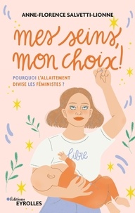 Anne-Florence Salvetti-Lionne - Mes seins, mon choix ! - Pourquoi l'allaitement divise les féministes ?.