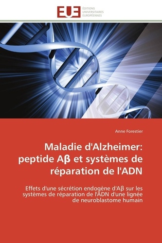 Anne Forestier - Maladie d'Alzheimer: peptide A  et systèmes de réparation de l'ADN - Effets d'une sécrétion endogène d'A  sur les systèmes de réparation de l'ADN d'une lignée de neurobl.