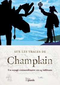 Anne Forrest-wilson - Sur les traces de Champlain: Un voyage extraordinaire en 24 tableaux.