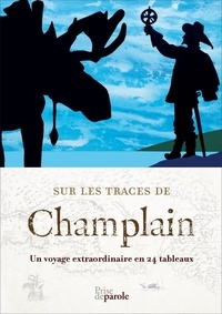 Anne Forrest-wilson - Sur les traces de Champlain: Un voyage extraordinaire en 24 tableaux.
