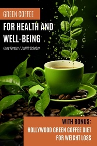  Anne Forster et  Judith Schober - Green Coffee For Health and Well-Being:  With Bonus: Hollywood Green Coffee Diet for Weight Loss.