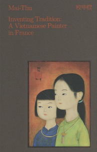 Anne Fort - Mai-Thu - Inventing Tradition: A Vietnamese Painter in France.