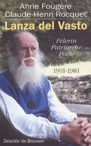Anne Fougère et Claude-Henri Rocquet - Lanza Del Vasto. Pelerin, Patriarche, Poete, 1901-1981.